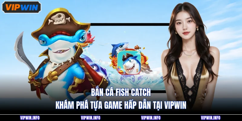 Bắn Cá Fish Catch - Khám Phá Tựa Game Hấp Dẫn Tại VIPWIN 1 Bắn Cá Fish Catch - Khám Phá Tựa Game Hấp Dẫn Tại VIPWIN