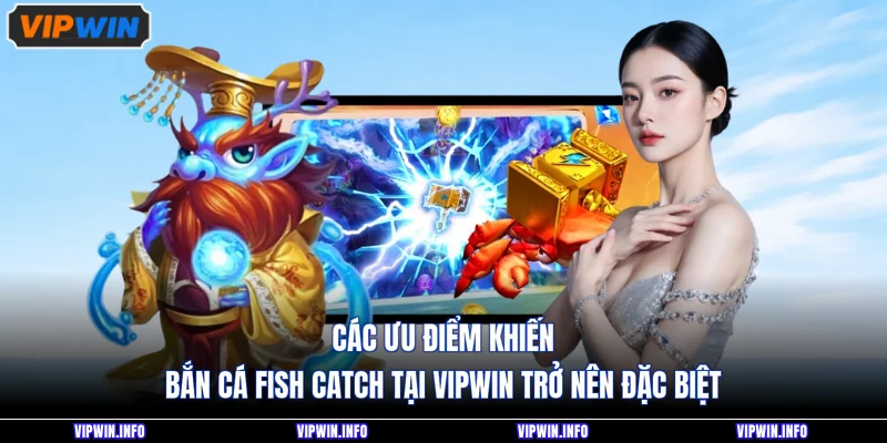 Bắn Cá Fish Catch - Khám Phá Tựa Game Hấp Dẫn Tại VIPWIN 2 Các ưu điểm khiến bắn cá Fish Catch tại VIPWIN trở nên đặc biệt