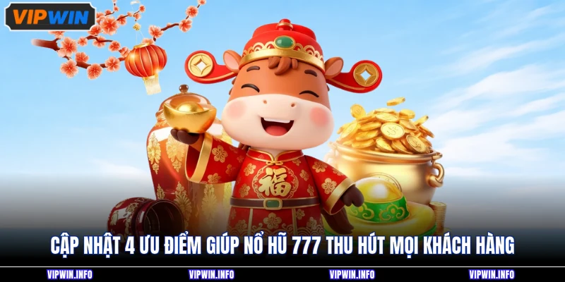 Cập nhật 4 ưu điểm giúp nổ hũ 777 thu hút mọi khách hàng