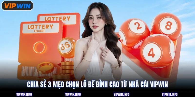 Chia sẻ 3 mẹo chọn lô đề đỉnh cao từ nhà cái VIPWIN