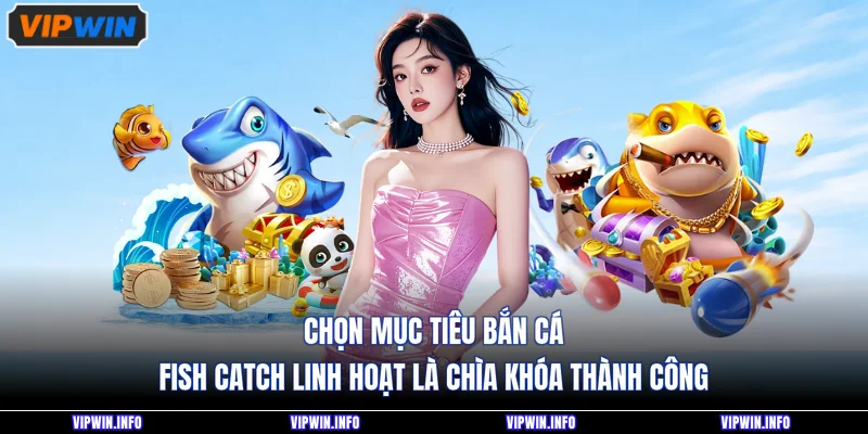 Bắn Cá Fish Catch - Khám Phá Tựa Game Hấp Dẫn Tại VIPWIN 4 Chọn mục tiêu bắn cá Fish Catch linh hoạt là chìa khóa thành công