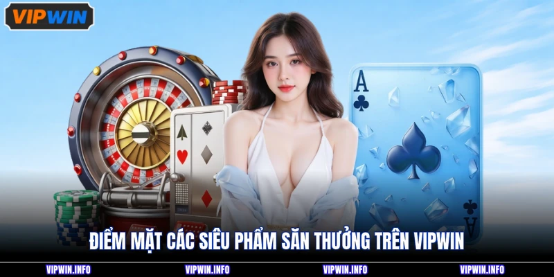 Điểm mặt các siêu phẩm săn thưởng trên VIPWIN