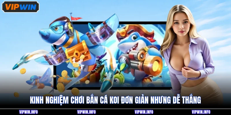 Bắn Cá Koi - Trải Nghiệm Trò Chơi Săn Cá Hot Nhất 2026 4 Kinh nghiệm chơi bắn cá Koi đơn giản nhưng dễ thắng