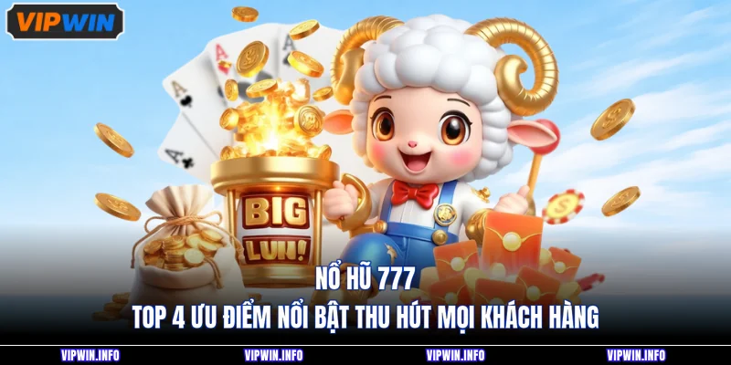 Nổ Hũ 777 - Top 4 Ưu Điểm Nổi Bật Thu Hút Mọi Khách Hàng
