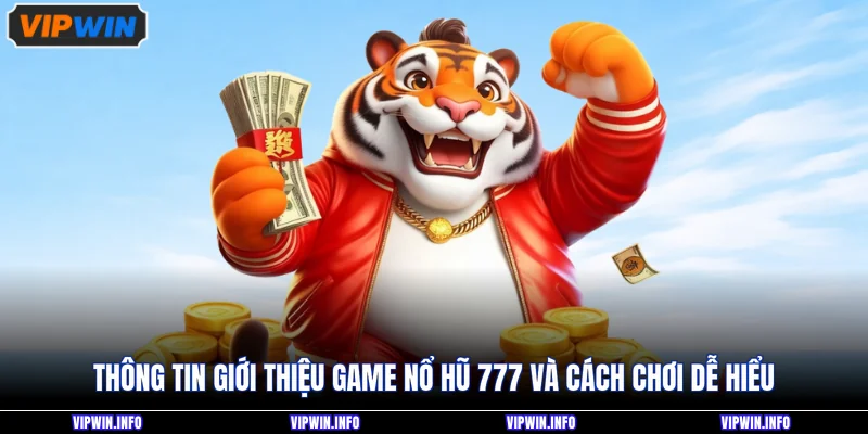 Thông tin giới thiệu game nổ hũ 777 và cách chơi dễ hiểu
