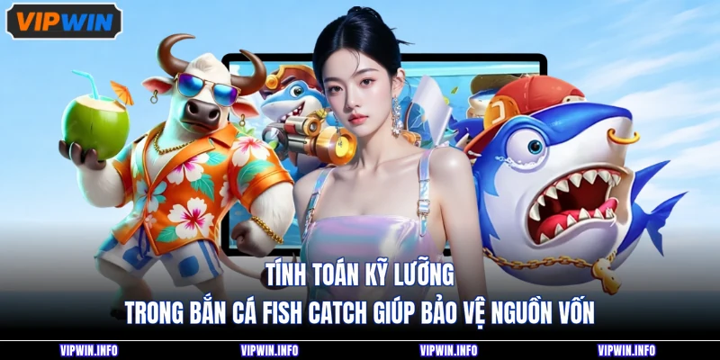 Bắn Cá Fish Catch - Khám Phá Tựa Game Hấp Dẫn Tại VIPWIN 3 Tính toán kỹ lưỡng trong bắn cá Fish Catch giúp bảo vệ nguồn vốn