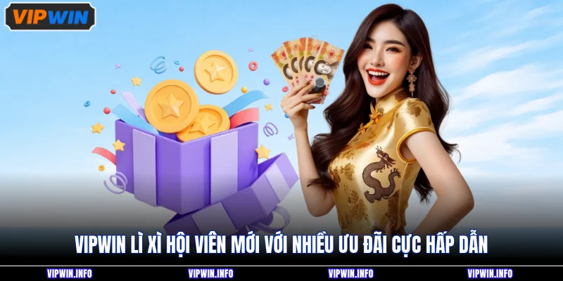 VIPWIN Lì Xì Hội Viên Mới - Thưởng Bao Nhiêu Khi Đăng Ký 1 VIPWIN Lì Xì Hội Viên Mới - Thưởng Bao Nhiêu Khi Đăng Ký
